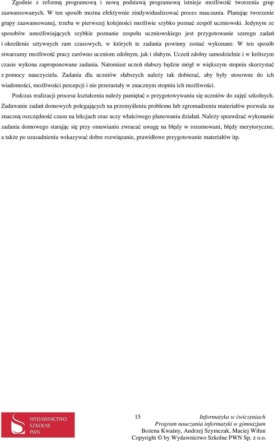 Jedynym ze sposobów umoŝliwiających szybkie poznanie zespołu uczniowskiego jest przygotowanie szeregu zadań i określenie sztywnych ram czasowych, w których te zadania powinny zostać wykonane.