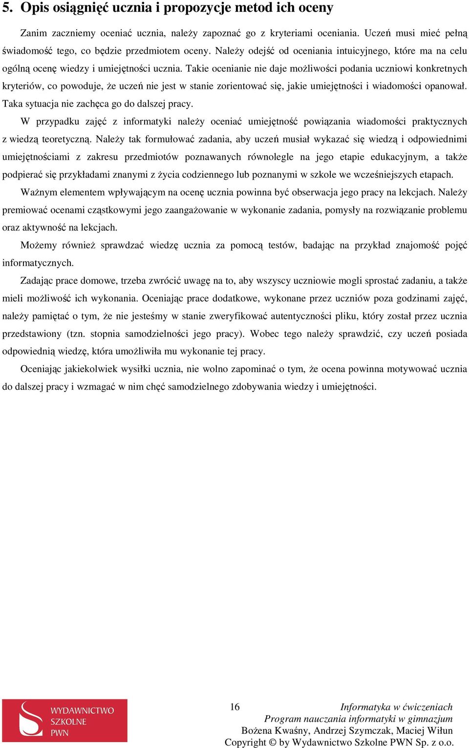 Takie ocenianie nie daje moŝliwości podania uczniowi konkretnych kryteriów, co powoduje, Ŝe uczeń nie jest w stanie zorientować się, jakie umiejętności i wiadomości opanował.