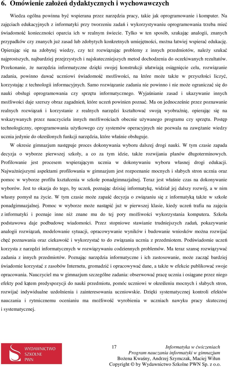 Tylko w ten sposób, szukając analogii, znanych przypadków czy znanych juŝ zasad lub zdobytych konkretnych umiejętności, moŝna łatwiej wspierać edukację.