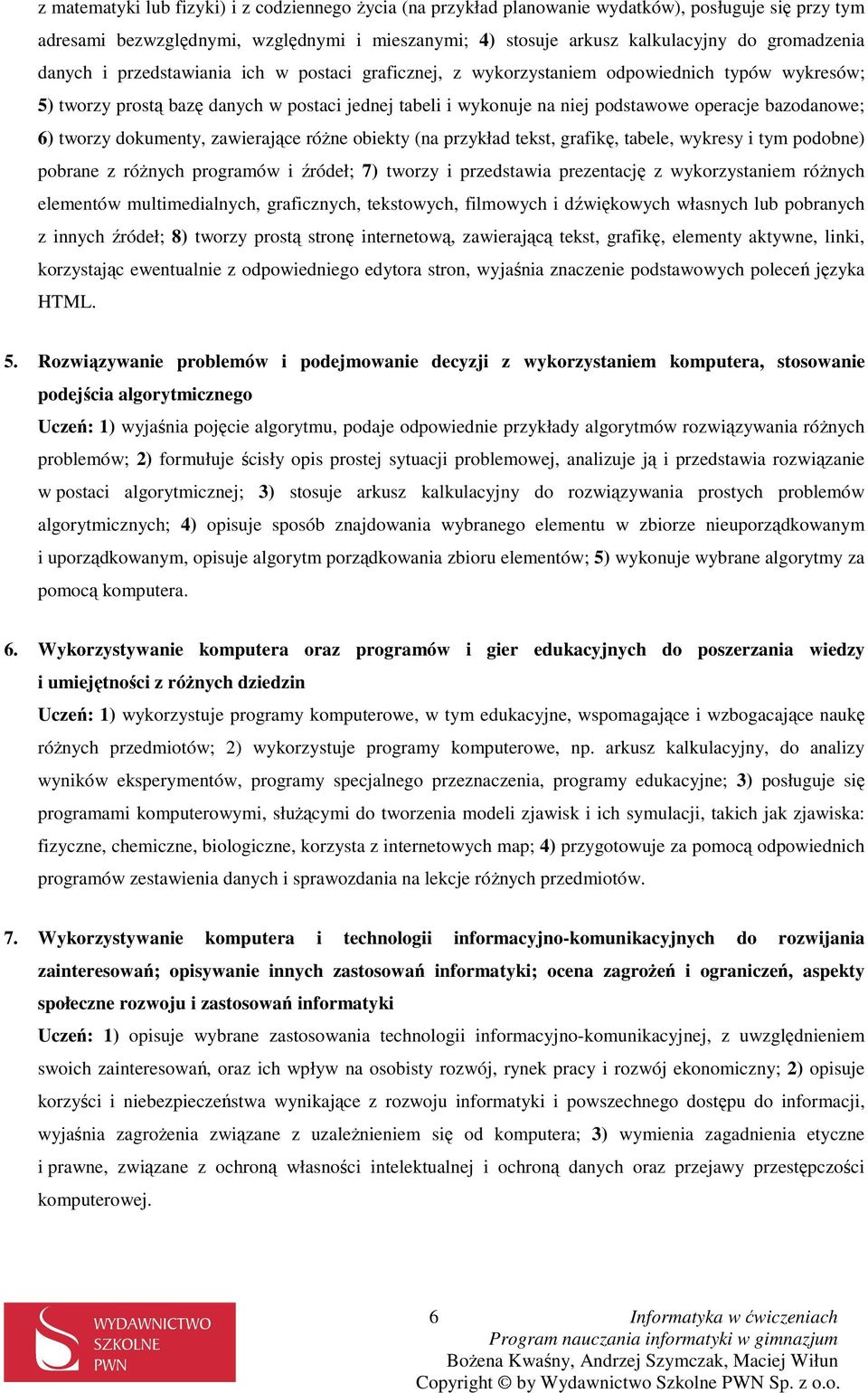 6) tworzy dokumenty, zawierające róŝne obiekty (na przykład tekst, grafikę, tabele, wykresy i tym podobne) pobrane z róŝnych programów i źródeł; 7) tworzy i przedstawia prezentację z wykorzystaniem
