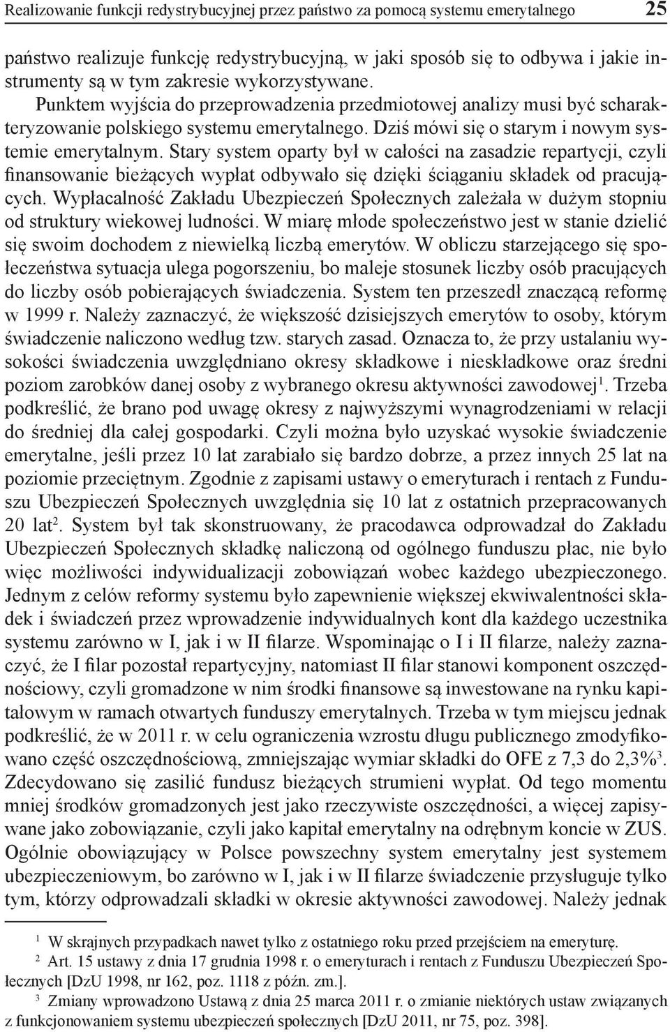 Stary system oparty był w całości na zasadzie repartycji, czyli finansowanie bieżących wypłat odbywało się dzięki ściąganiu składek od pracujących.