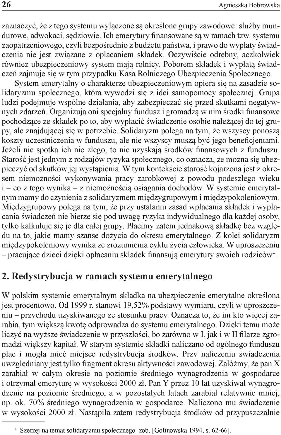 Oczywiście odrębny, aczkolwiek również ubezpieczeniowy system mają rolnicy. Poborem składek i wypłatą świadczeń zajmuje się w tym przypadku Kasa Rolniczego Ubezpieczenia Społecznego.