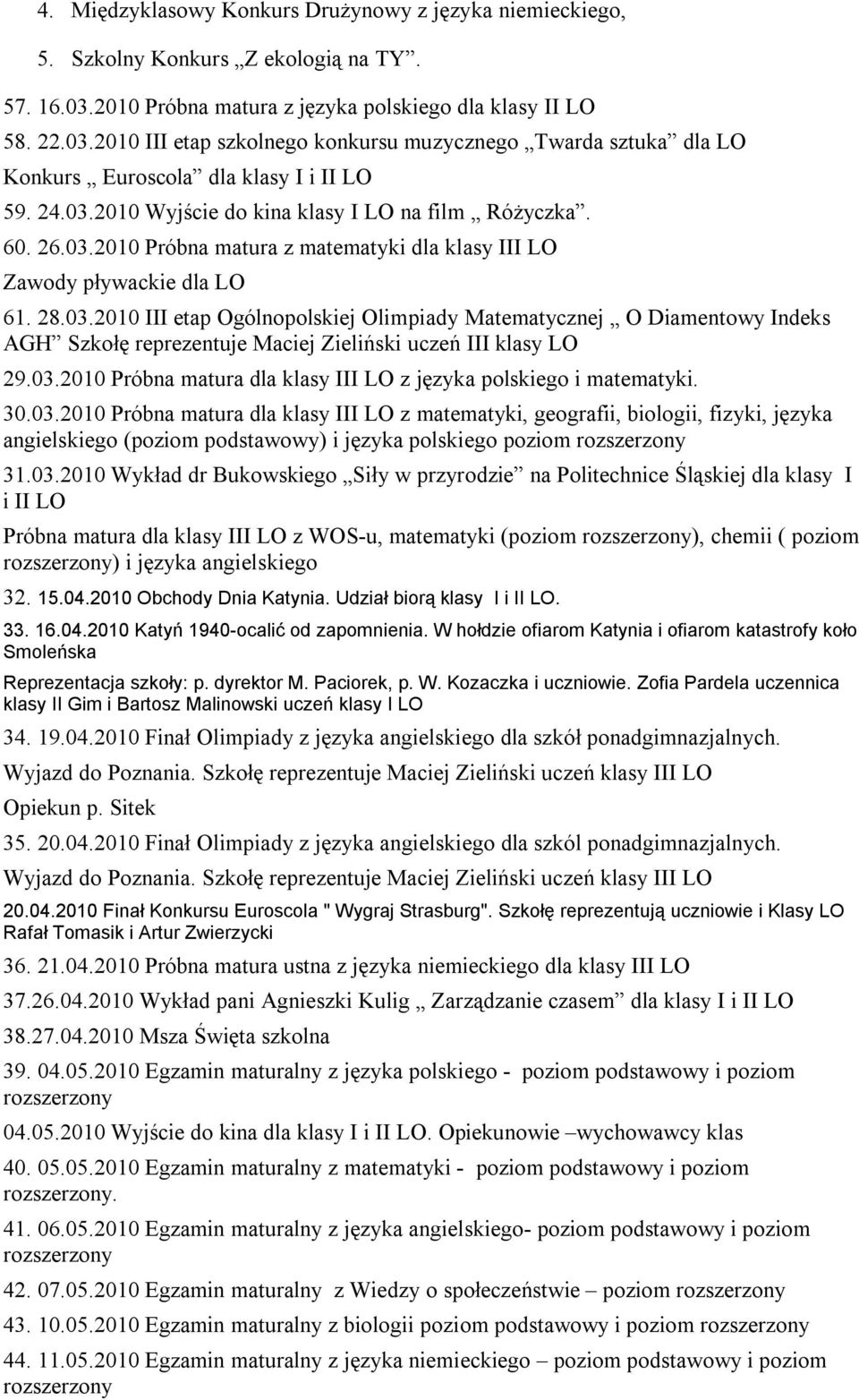 60. 26.03.2010 Próbna matura z matematyki dla klasy III LO Zawody pływackie dla LO 61. 28.03.2010 III etap Ogólnopolskiej Olimpiady Matematycznej O Diamentowy Indeks AGH Szkołę reprezentuje Maciej Zieliński uczeń III klasy LO 29.