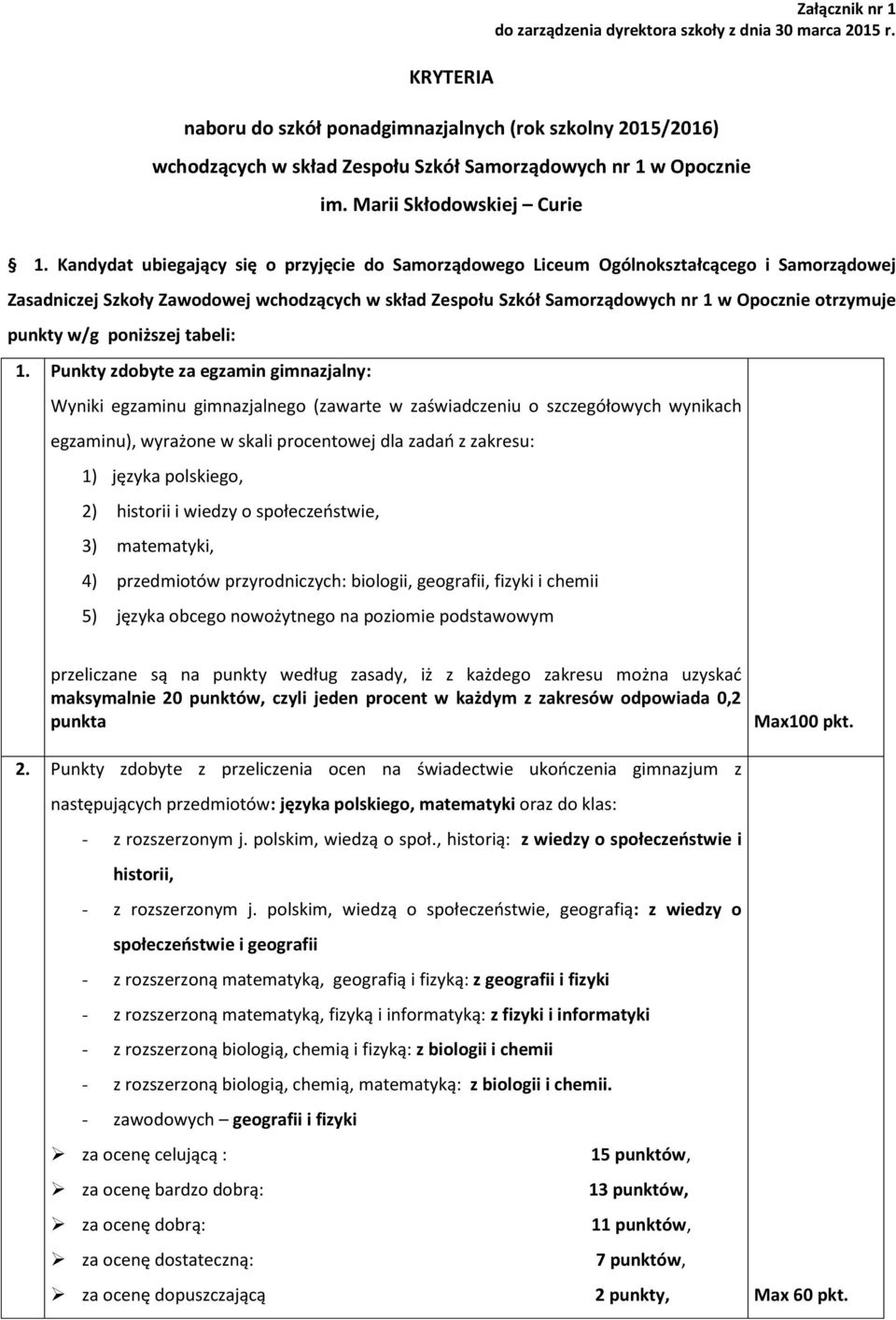 Kandydat ubiegający się o przyjęcie do Samorządowego Liceum Ogólnokształcącego i Samorządowej Zasadniczej Szkoły Zawodowej wchodzących w skład Zespołu Szkół Samorządowych nr 1 w Opocznie otrzymuje