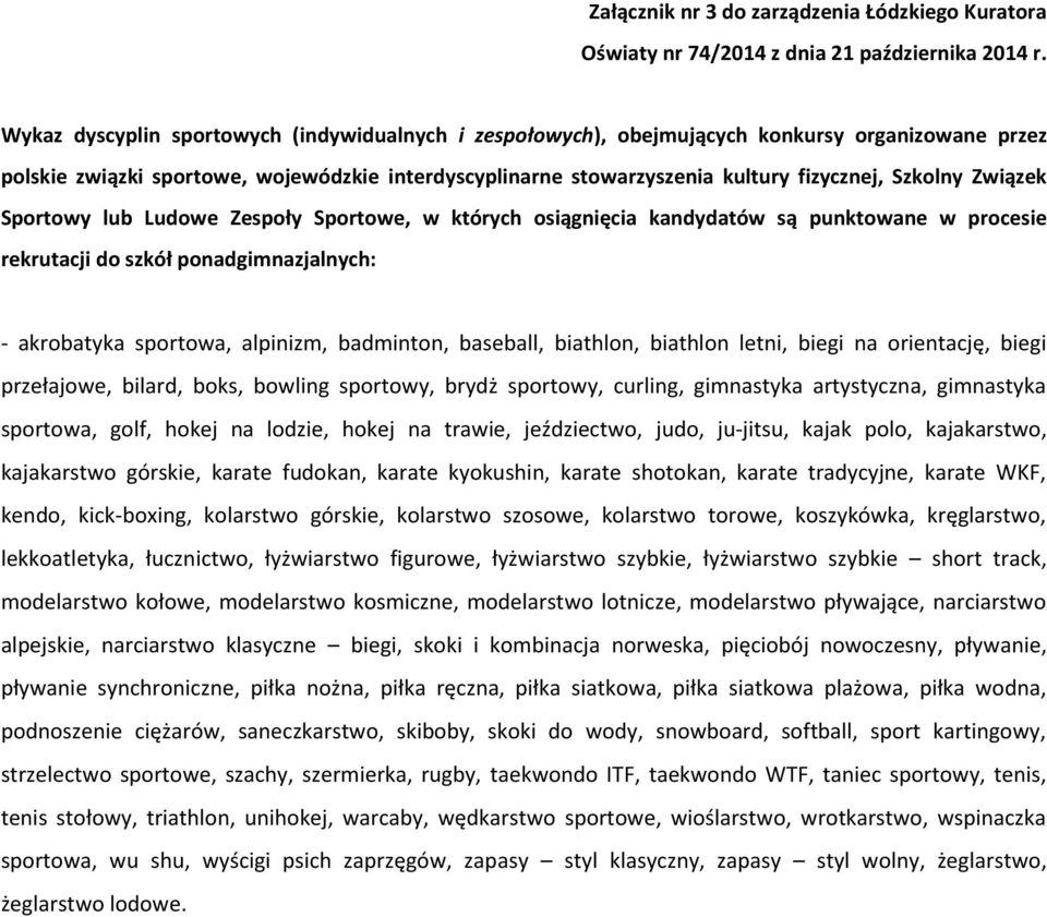 ponadgimnazjalnych: - akrobatyka sportowa, alpinizm, badminton, baseball, biathlon, biathlon letni, biegi na orientację, biegi przełajowe, bilard, boks, bowling sportowy, brydż sportowy, curling,