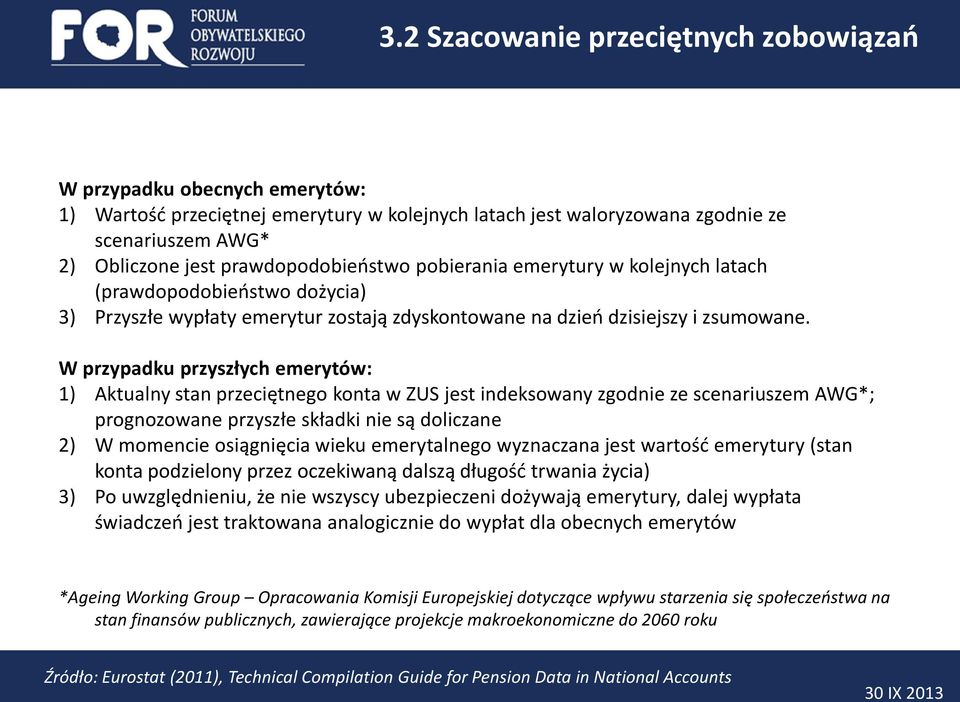 W przypadku przyszłych emerytów: 1) Aktualny stan przeciętnego konta w ZUS jest indeksowany zgodnie ze scenariuszem AWG*; prognozowane przyszłe składki nie są doliczane 2) W momencie osiągnięcia