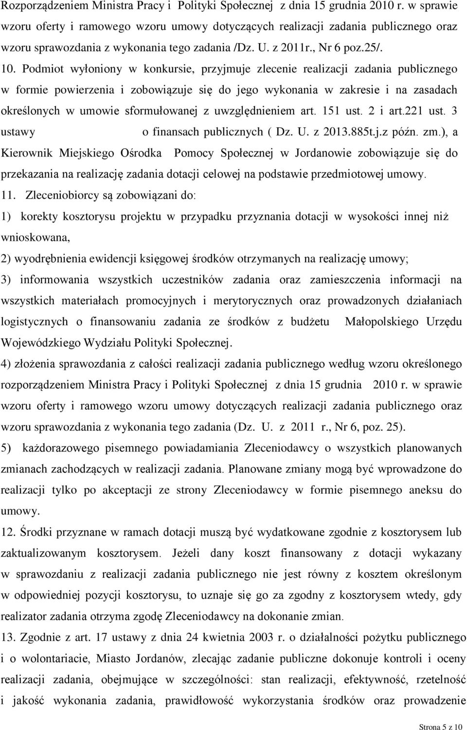 Podmiot wyłoniony w konkursie, przyjmuje zlecenie realizacji zadania publicznego w formie powierzenia i zobowiązuje się do jego wykonania w zakresie i na zasadach określonych w umowie sformułowanej z