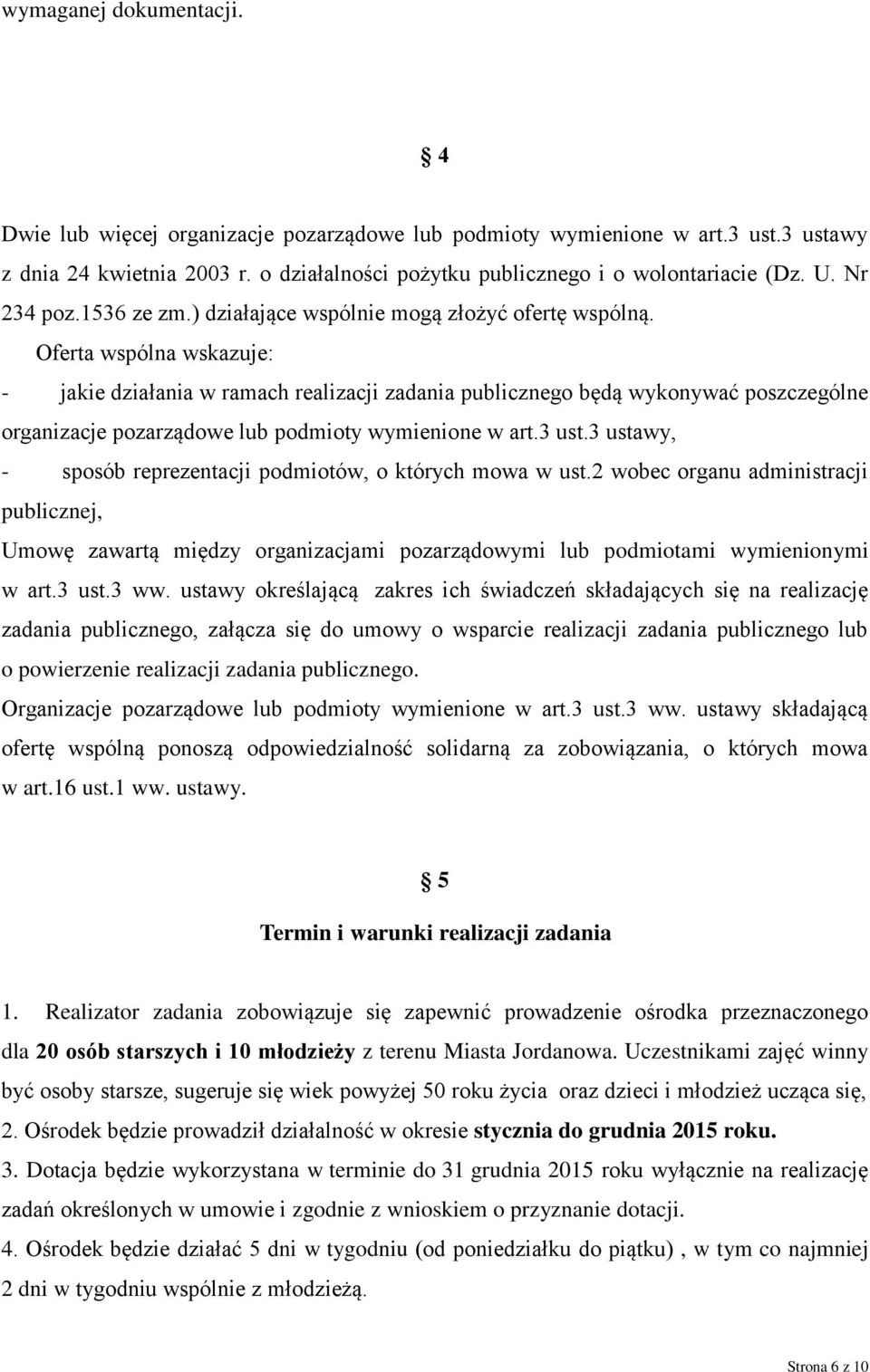 Oferta wspólna wskazuje: - jakie działania w ramach realizacji zadania publicznego będą wykonywać poszczególne organizacje pozarządowe lub podmioty wymienione w art.3 ust.