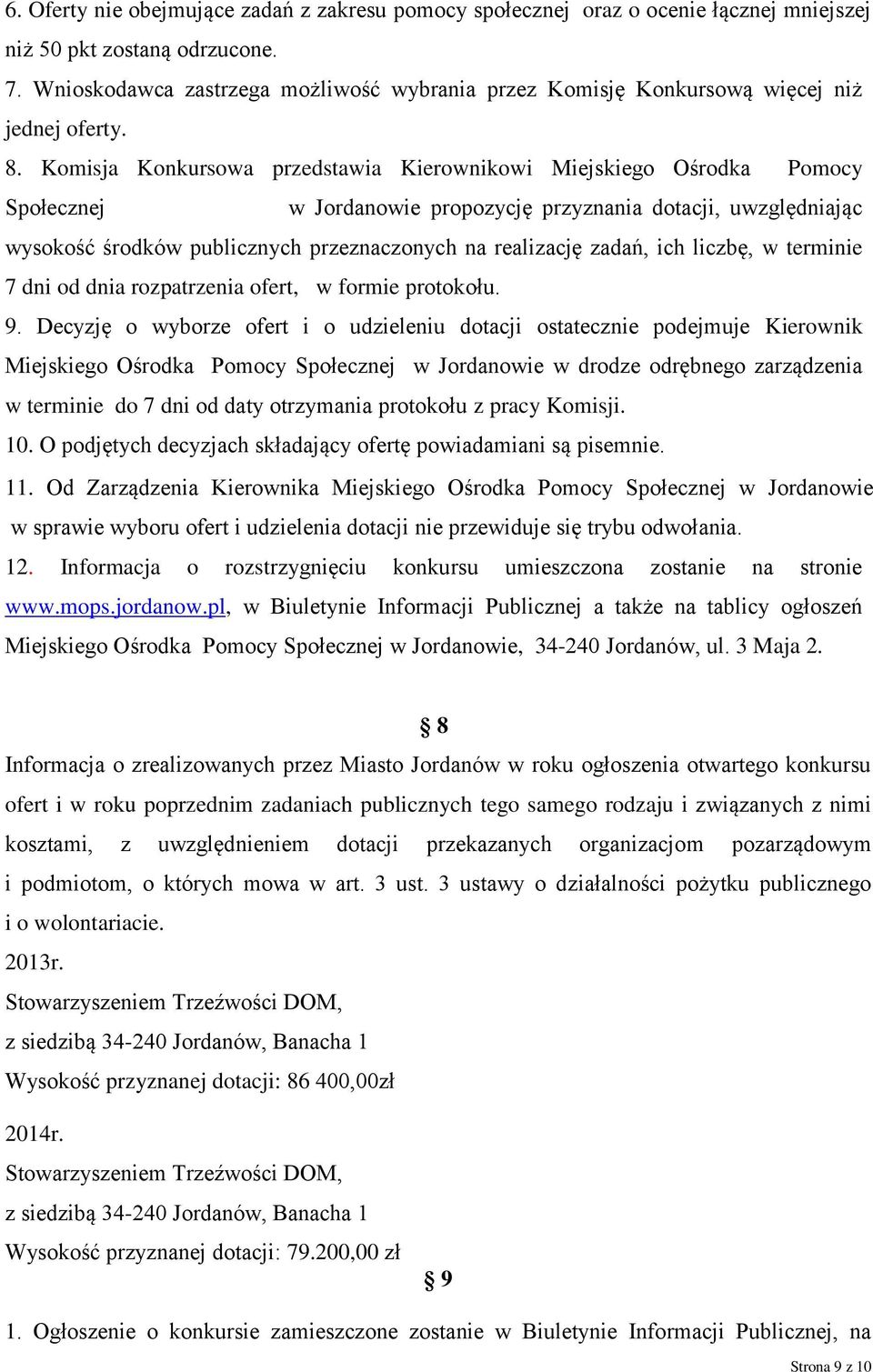 Komisja Konkursowa przedstawia Kierownikowi Miejskiego Ośrodka Pomocy Społecznej w Jordanowie propozycję przyznania dotacji, uwzględniając wysokość środków publicznych przeznaczonych na realizację