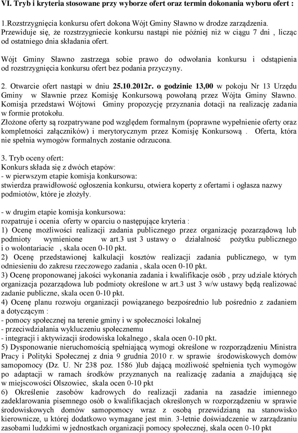 Wójt Gminy Sławno zastrzega sobie prawo do odwołania konkursu i odstąpienia od rozstrzygnięcia konkursu ofert bez podania przyczyny. 2. Otwarcie ofert nastąpi w dniu 25.10.2012r.