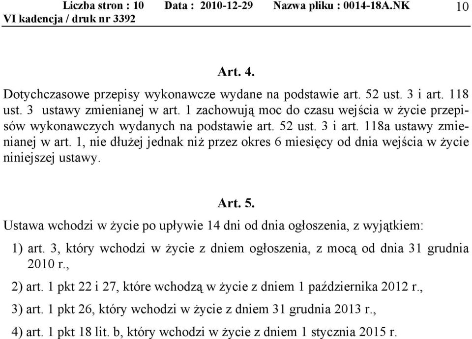 1, nie dłużej jednak niż przez okres 6 miesięcy od dnia wejścia w życie niniejszej ustawy. Art. 5. Ustawa wchodzi w życie po upływie 14 dni od dnia ogłoszenia, z wyjątkiem: 1) art.