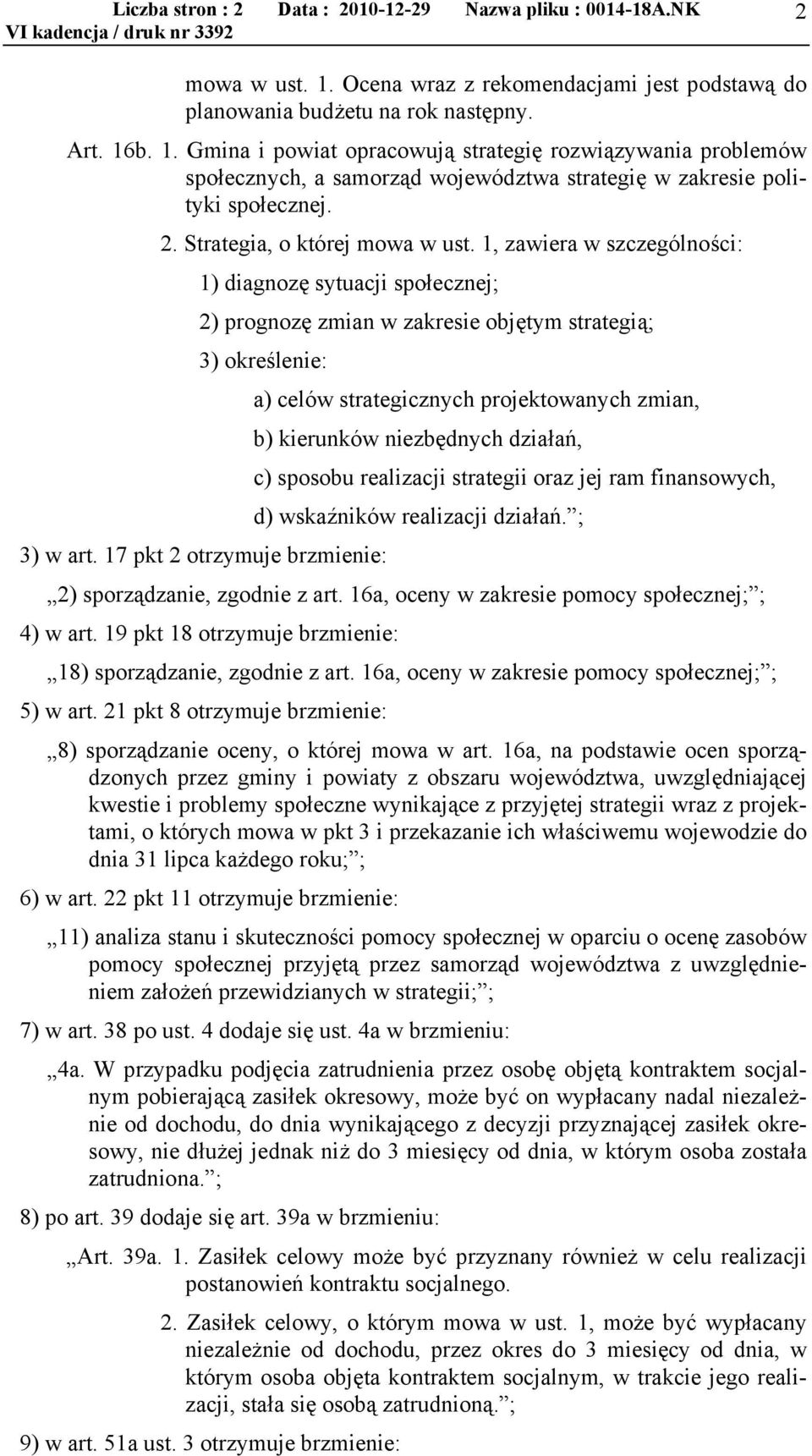 b. 1. Gmina i powiat opracowują strategię rozwiązywania problemów społecznych, a samorząd województwa strategię w zakresie polityki społecznej. 2. Strategia, o której mowa w ust.
