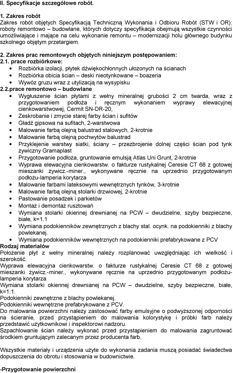 mające na celu wykonanie remontu modernizacji holu głównego budynku szkolnego objętym przetargiem. 2. Zakres prac remontowych objętych niniejszym postępowaniem: 2.1.