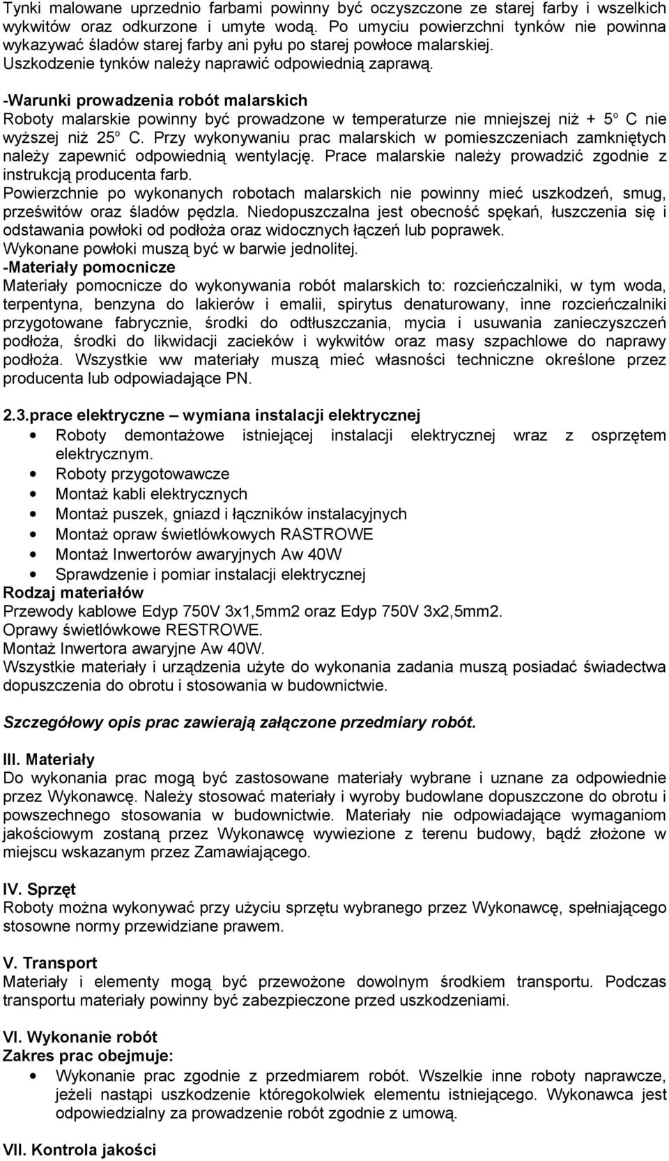 -Warunki prowadzenia robót malarskich Roboty malarskie powinny być prowadzone w temperaturze nie mniejszej niż + 5 o C nie wyższej niż 25 o C.