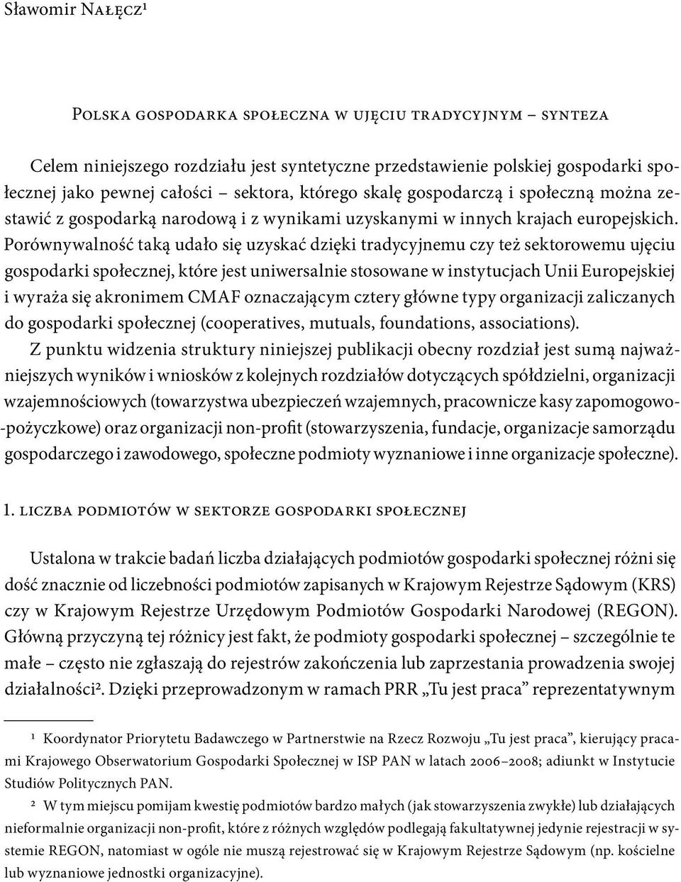 Porównywalność taką udało się uzyskać dzięki tradycyjnemu czy też sektorowemu ujęciu gospodarki społecznej, które jest uniwersalnie stosowane w instytucjach Unii Europejskiej i wyraża się akronimem