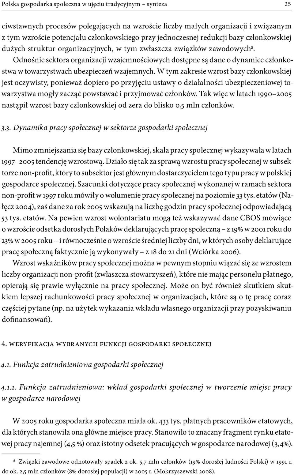 Odnośnie sektora organizacji wzajemnościowych dostępne są dane o dynamice członkostwa w towarzystwach ubezpieczeń wzajemnych.
