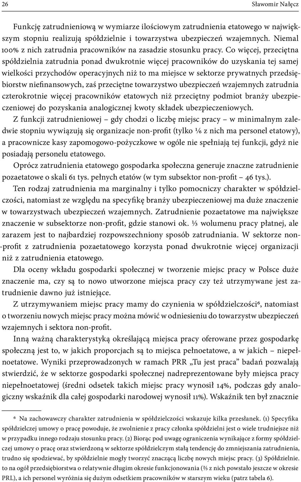 Co więcej, przeciętna spółdzielnia zatrudnia ponad dwukrotnie więcej pracowników do uzyskania tej samej wielkości przychodów operacyjnych niż to ma miejsce w sektorze prywatnych przedsiębiorstw