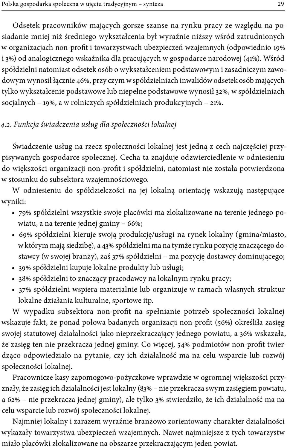 Wśród spółdzielni natomiast odsetek osób o wykształceniem podstawowym i zasadniczym zawodowym wynosił łącznie 46%, przy czym w spółdzielniach inwalidów odsetek osób mających tylko wykształcenie