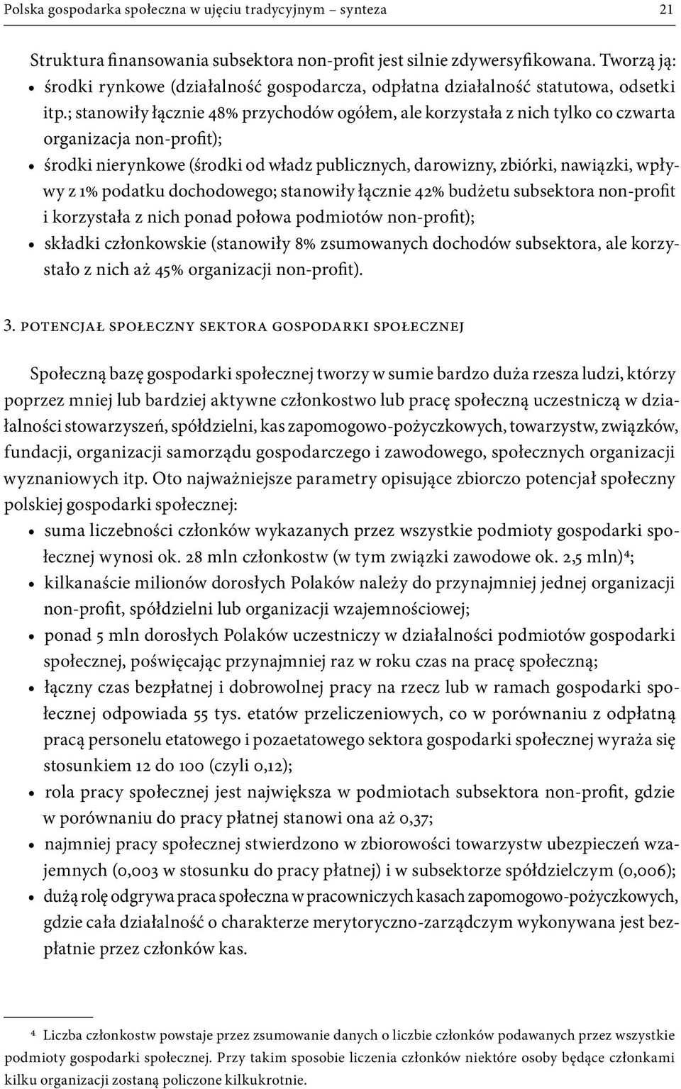 ; stanowiły łącznie 48% przychodów ogółem, ale korzystała z nich tylko co czwarta organizacja non profit); środki nierynkowe (środki od władz publicznych, darowizny, zbiórki, nawiązki, wpływy z 1%