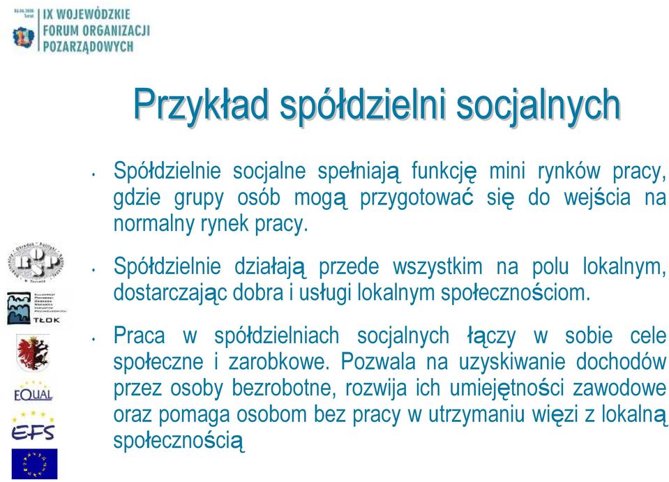 Spółdzielnie działają przede wszystkim na polu lokalnym, dostarczając dobra i usługi lokalnym społecznościom.