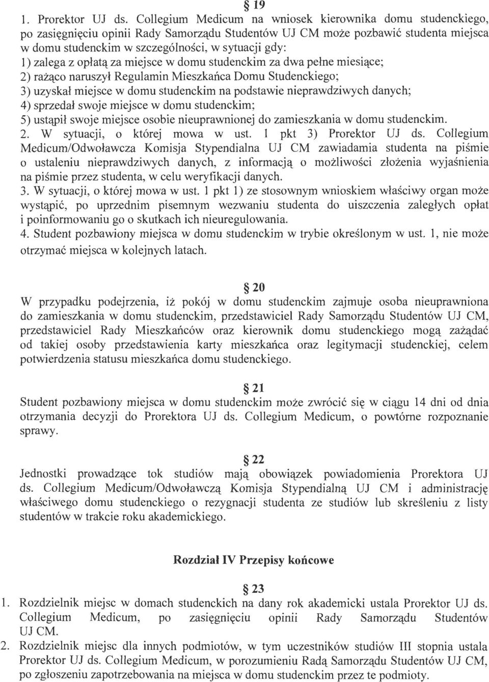 zalega z opłatą za miejsce w domu studenckim za dwa pełne miesiące ; 2) rażąco naruszył Regulamin Mieszkańca Domu Studenckiego; 3) uzyskał miejsce w domu studenckim na podstawie nieprawdziwych