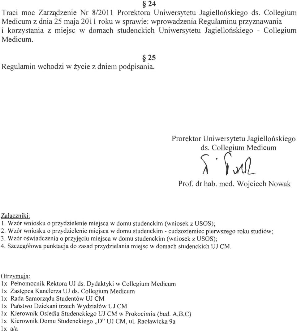 25 Regulamin wchodzi w życie z dniem podpisania. Prorektor Uniwersytetu Jagiellońskiego ~ c.our;jldicum Prof. dr hab. med. Wojciech Nowak Załączniki: l.