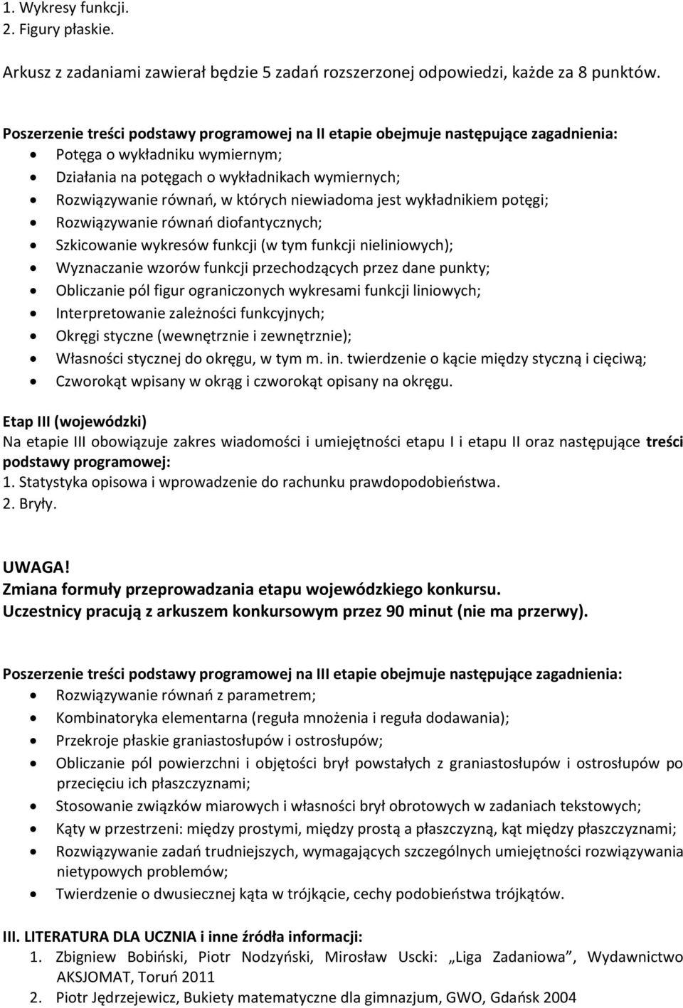 niewiadoma jest wykładnikiem potęgi; Rozwiązywanie równań diofantycznych; Szkicowanie wykresów funkcji (w tym funkcji nieliniowych); Wyznaczanie wzorów funkcji przechodzących przez dane punkty;