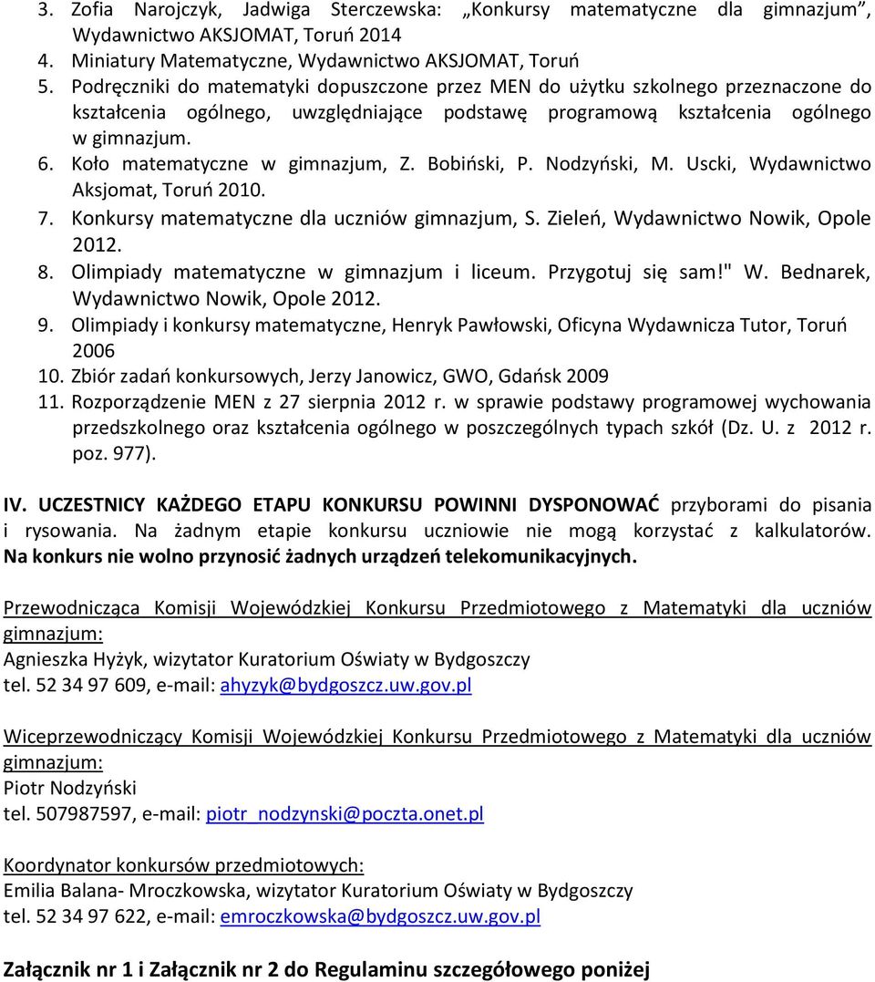 Koło matematyczne w gimnazjum, Z. Bobiński, P. Nodzyński, M. Uscki, Wydawnictwo Aksjomat, Toruń 2010. 7. Konkursy matematyczne dla uczniów gimnazjum, S. Zieleń, Wydawnictwo Nowik, Opole 2012. 8.