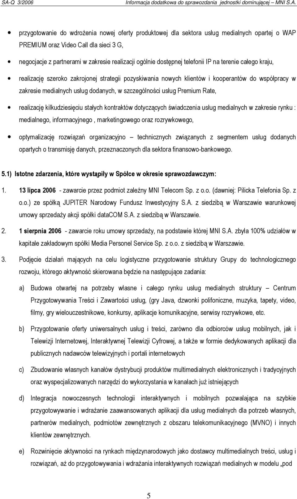 Premium Rate, realizację kilkudziesięciu stałych kontraktów dotyczących świadczenia usług medialnych w zakresie rynku : medialnego, informacyjnego, marketingowego oraz rozrywkowego, optymalizację