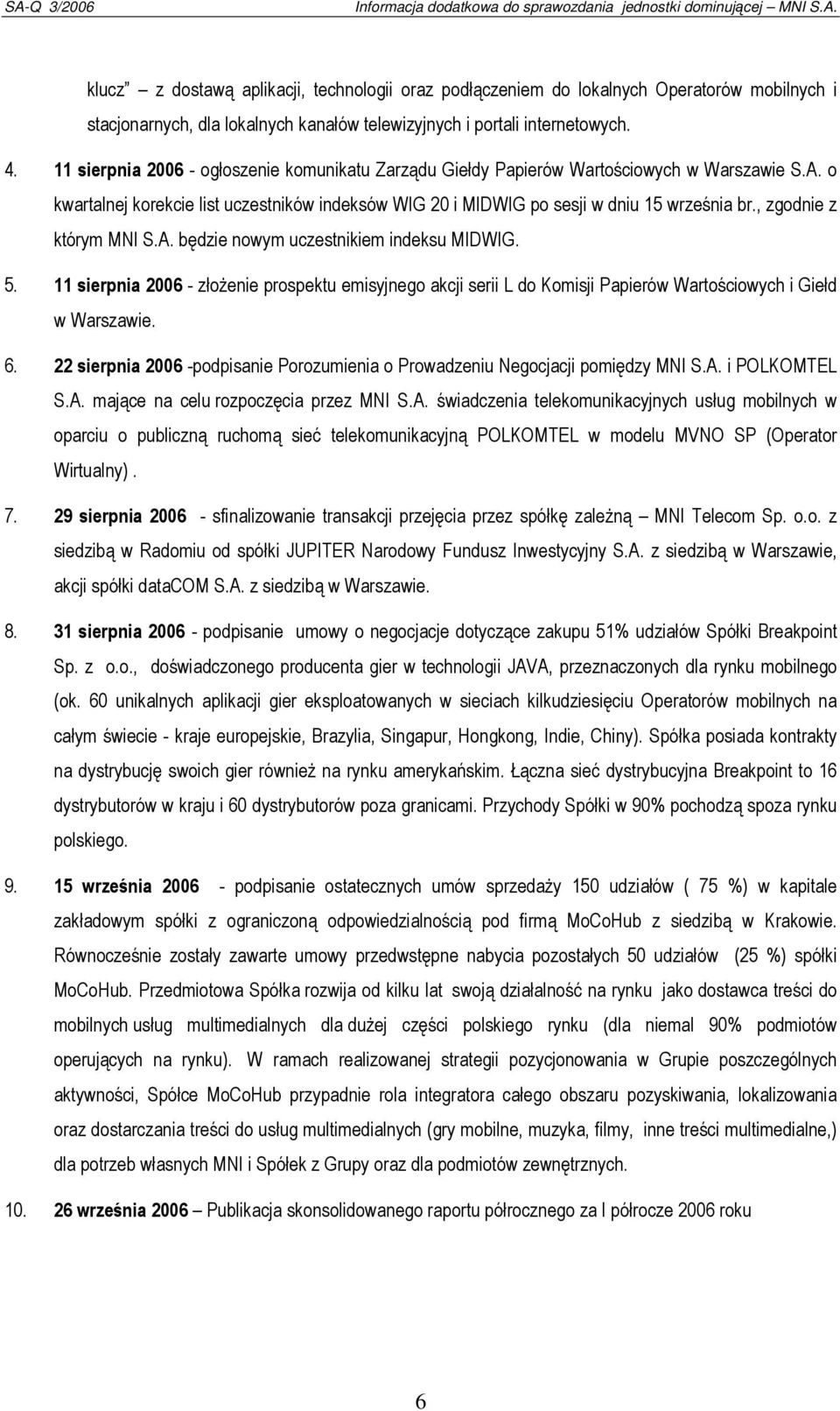 , zgodnie z którym MNI S.A. będzie nowym uczestnikiem indeksu MIDWIG. 5. 11 sierpnia 2006 - złożenie prospektu emisyjnego akcji serii L do Komisji Papierów Wartościowych i Giełd w Warszawie. 6.