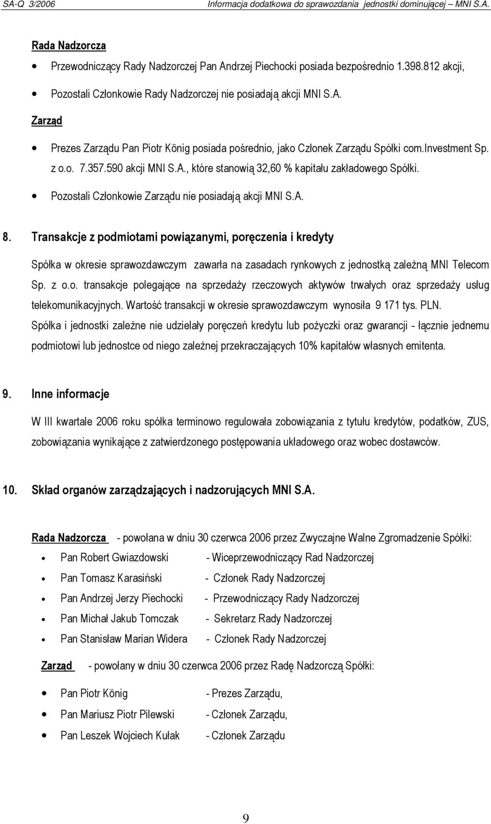 Transakcje z podmiotami powiązanymi, poręczenia i kredyty Spółka w okresie sprawozdawczym zawarła na zasadach rynkowych z jednostką zależną MNI Telecom Sp. z o.o. transakcje polegające na sprzedaży rzeczowych aktywów trwałych oraz sprzedaży usług telekomunikacyjnych.