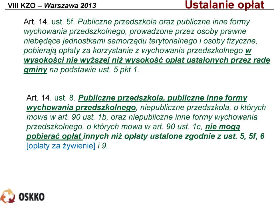 pobierają opłaty za korzystanie z wychowania przedszkolnego w wysokości nie wyższej niż wysokość opłat ustalonych przez radę gminy na podstawie ust. 5 pkt 1. Art. 14. ust. 8.