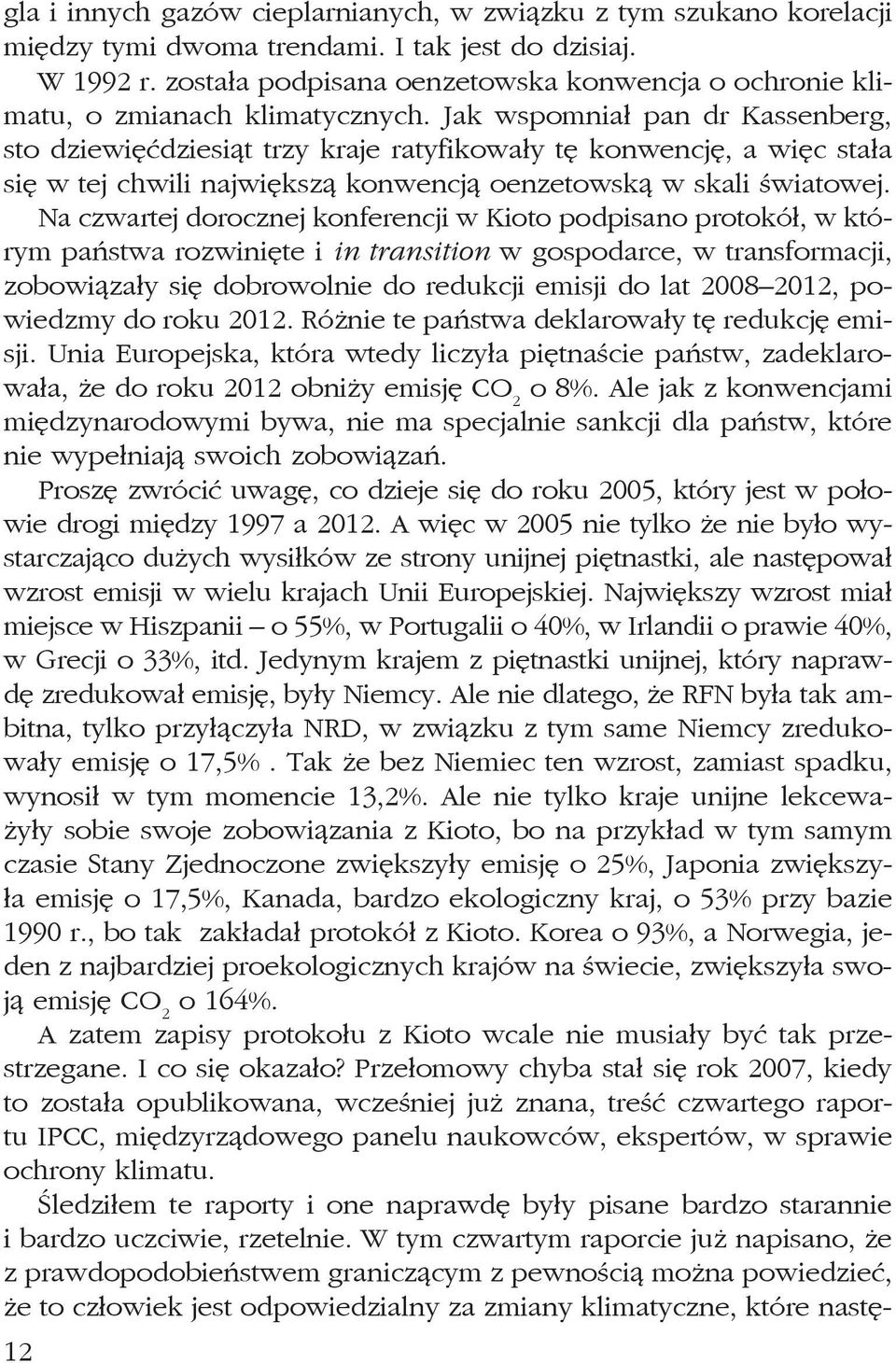 Jak wspomniał pan dr Kassenberg, sto dziewięćdziesiąt trzy kraje ratyfikowały tę konwencję, a więc stała się w tej chwili największą konwencją oenzetowską w skali światowej.