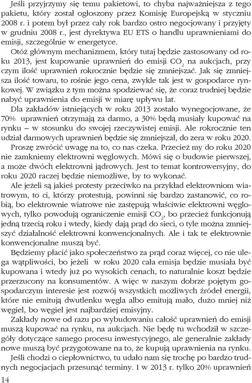 Otóż głównym mechanizmem, który tutaj będzie zastosowany od roku 2013, jest kupowanie uprawnień do emisji CO 2 na aukcjach, przy czym ilość uprawnień rokrocznie będzie się zmniejszać.