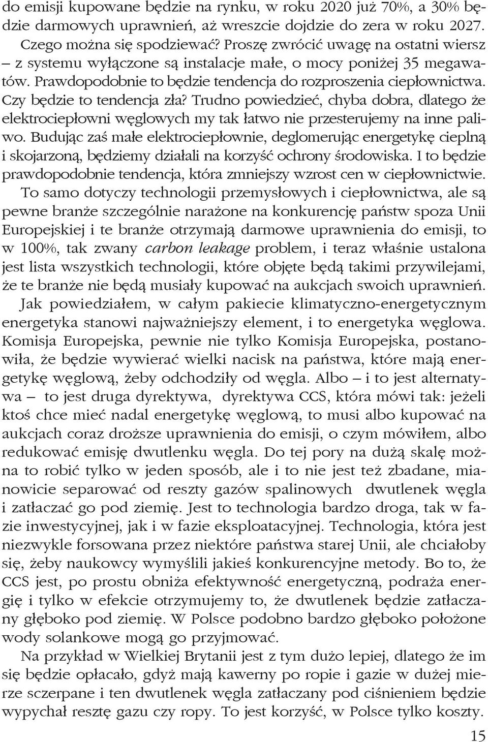 Czy będzie to tendencja zła? Trudno powiedzieć, chyba dobra, dlatego że elektrociepłowni węglowych my tak łatwo nie przesterujemy na inne paliwo.