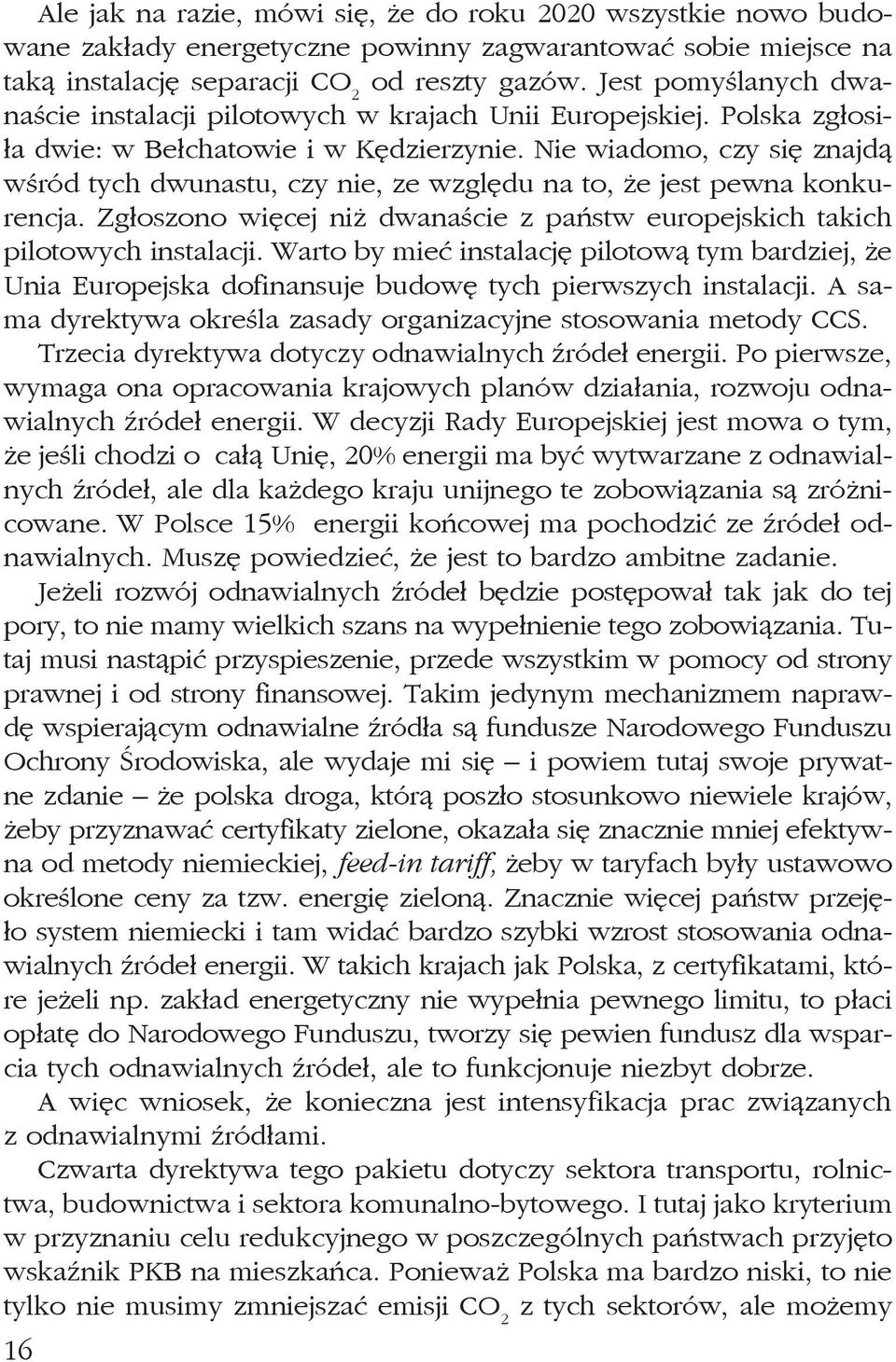 Nie wiadomo, czy się znajdą wśród tych dwunastu, czy nie, ze względu na to, że jest pewna konkurencja. Zgłoszono więcej niż dwanaście z państw europejskich takich pilotowych instalacji.