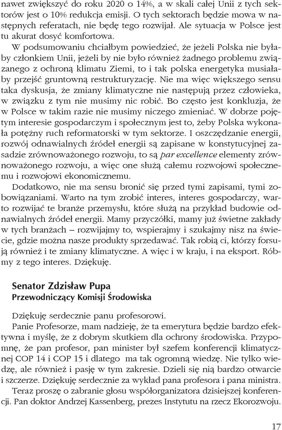 W podsumowaniu chciałbym powiedzieć, że jeżeli Polska nie byłaby członkiem Unii, jeżeli by nie było również żadnego problemu związanego z ochroną klimatu Ziemi, to i tak polska energetyka musiałaby