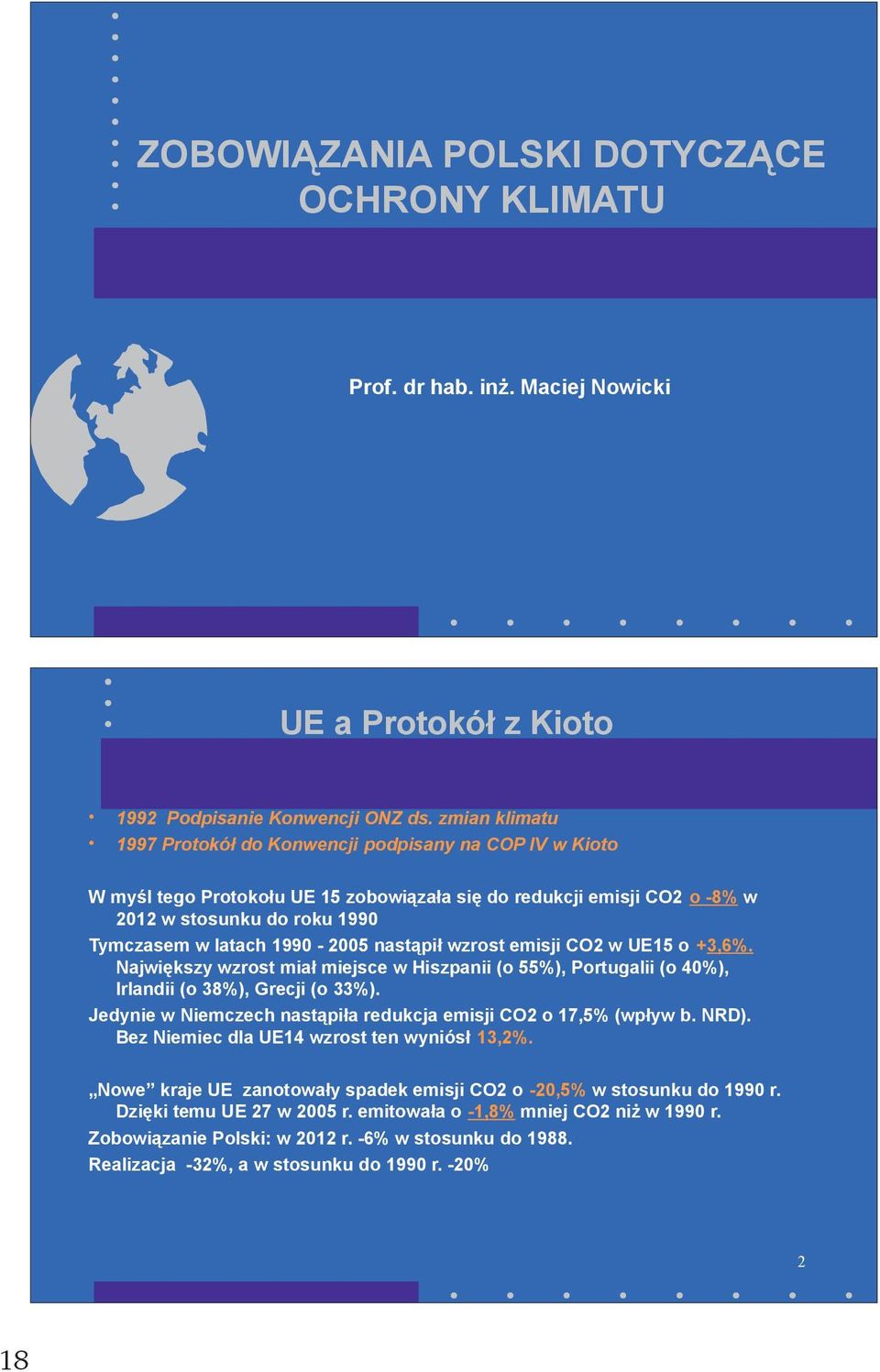 1990-2005 nastąpił wzrost emisji CO2 w UE15 o +3,6%. Największy wzrost miał miejsce w Hiszpanii (o 55%), Portugalii (o 40%), Irlandii (o 38%), Grecji (o 33%).