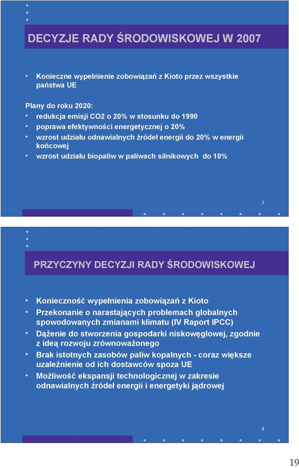 wypełnienia zobowiązań z Kioto Przekonanie o narastających problemach globalnych spowodowanych zmianami klimatu (IV Raport IPCC) Dążenie do stworzenia gospodarki niskowęglowej, zgodnie z ideą