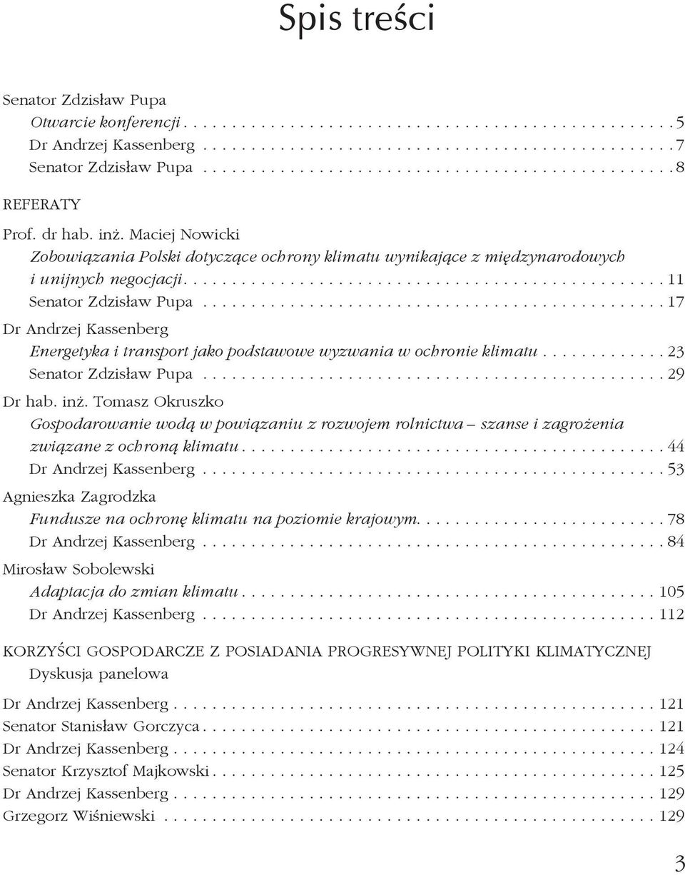 ................................................. 11 Senator Zdzisław Pupa................................................ 17 Dr Andrzej Kassenberg Energetyka i transport jako podstawowe wyzwania w ochronie klimatu.