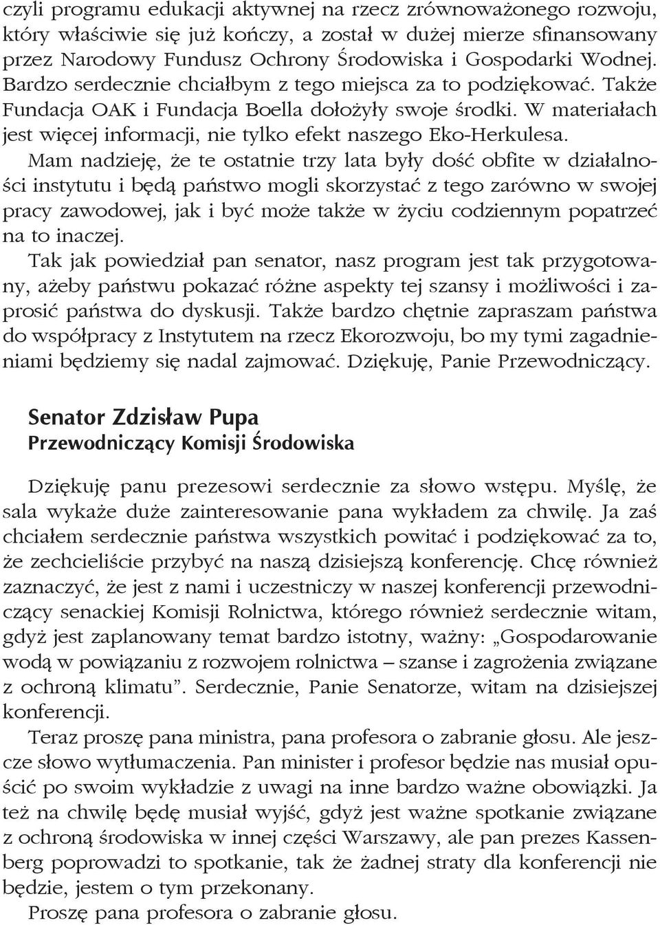 Mam nadzieję, że te ostatnie trzy lata były dość obfite w działalności instytutu i będą państwo mogli skorzystać z tego zarówno w swojej pracy zawodowej, jak i być może także w życiu codziennym