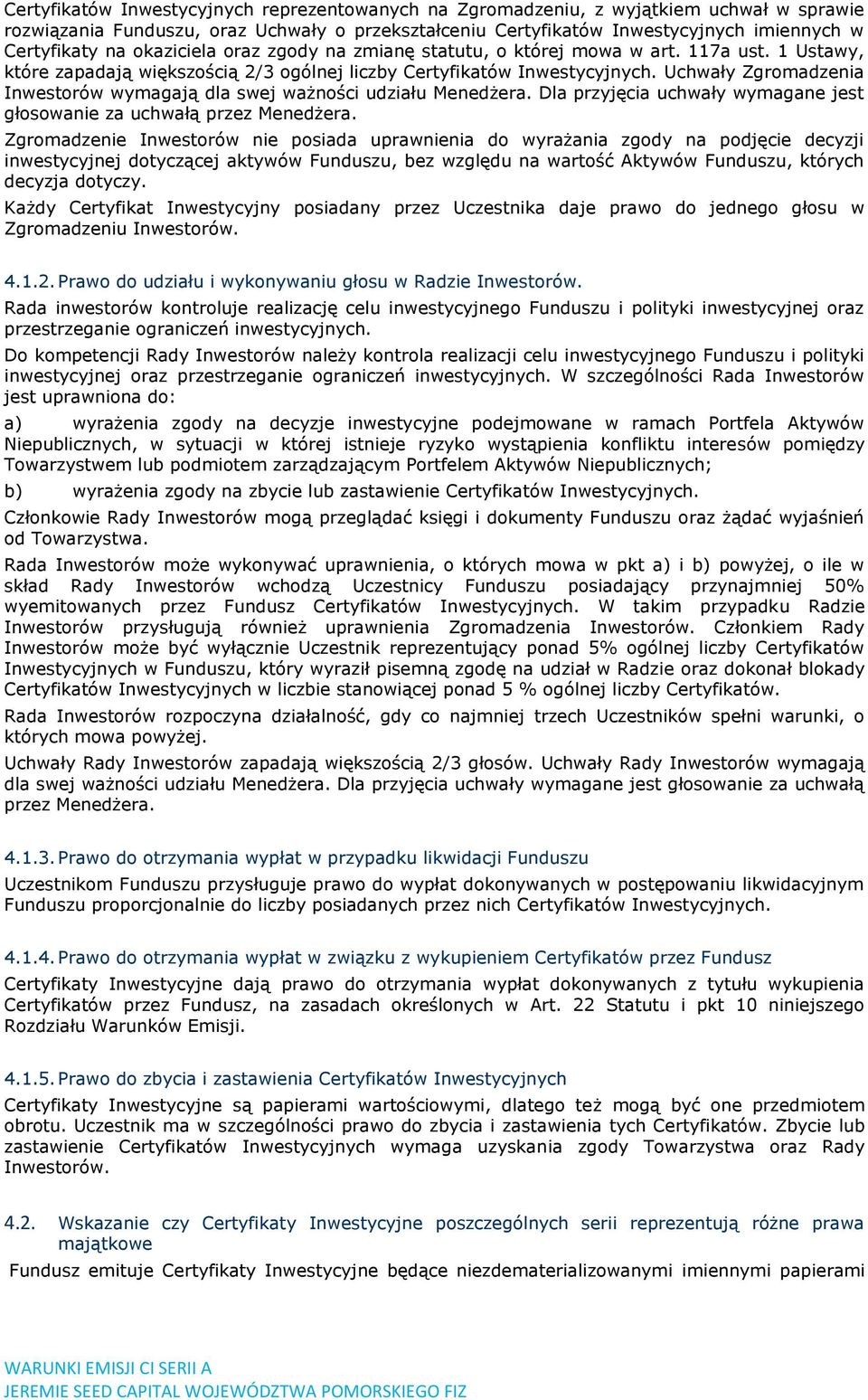 Uchwały Zgromadzenia Inwestorów wymagają dla swej ważności udziału Menedżera. Dla przyjęcia uchwały wymagane jest głosowanie za uchwałą przez Menedżera.