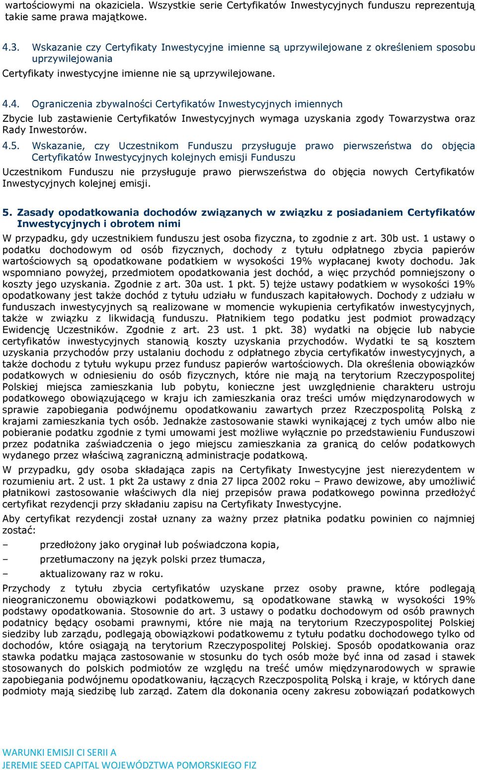4. Ograniczenia zbywalności Certyfikatów Inwestycyjnych imiennych Zbycie lub zastawienie Certyfikatów Inwestycyjnych wymaga uzyskania zgody Towarzystwa oraz Rady Inwestorów. 4.5.