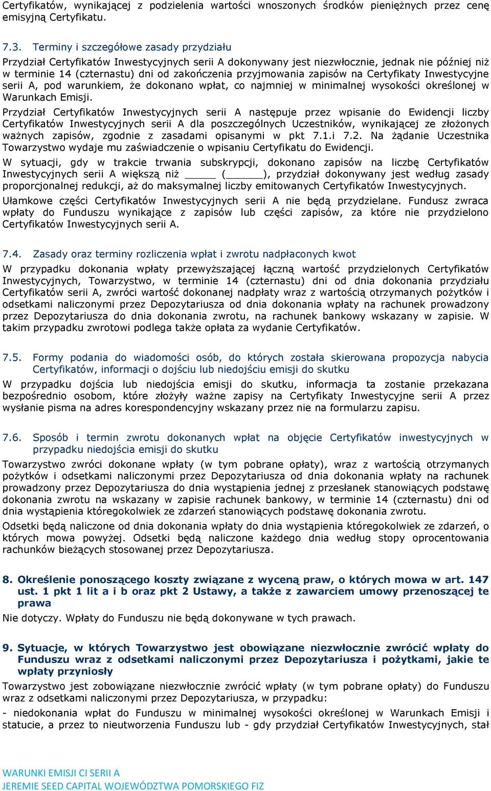 zapisów na Certyfikaty Inwestycyjne serii A, pod warunkiem, że dokonano wpłat, co najmniej w minimalnej wysokości określonej w Warunkach Emisji.