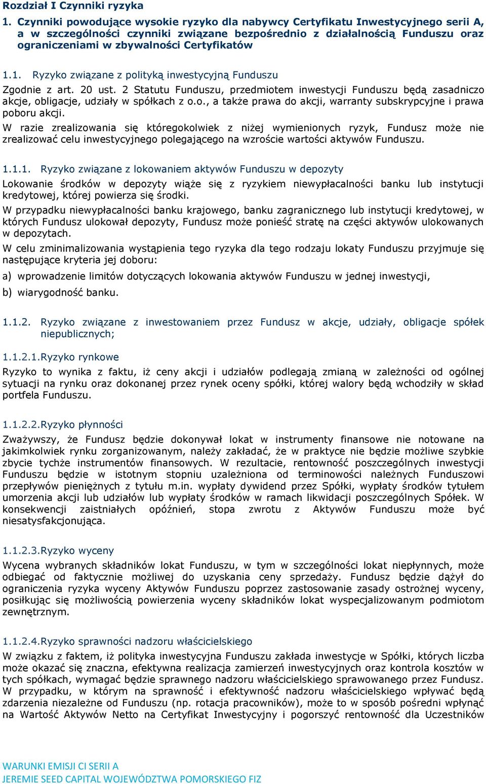 Certyfikatów 1.1. Ryzyko związane z polityką inwestycyjną Funduszu Zgodnie z art. 20 ust. 2 Statutu Funduszu, przedmiotem inwestycji Funduszu będą zasadniczo akcje, obligacje, udziały w spółkach z o.
