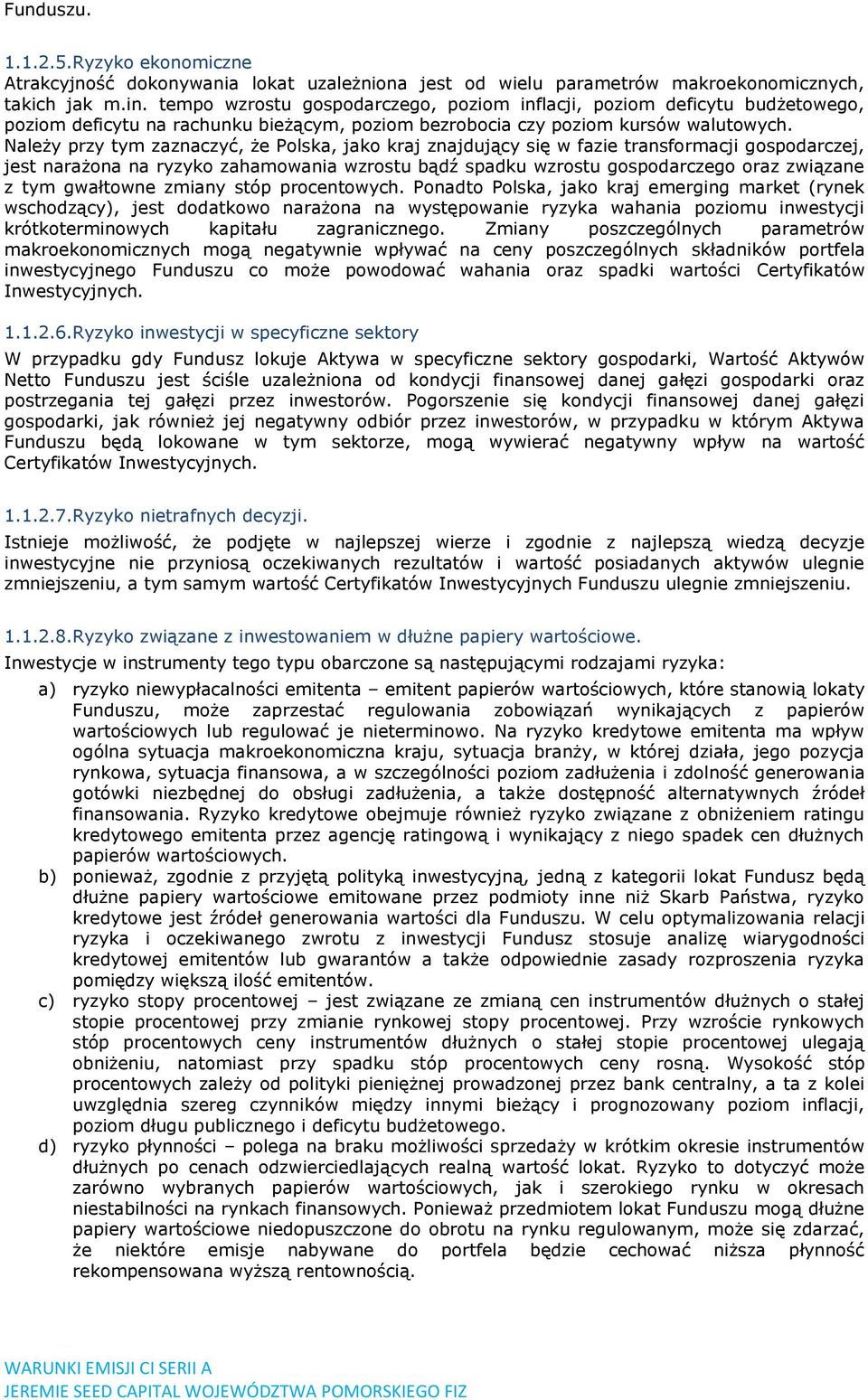 Należy przy tym zaznaczyć, że Polska, jako kraj znajdujący się w fazie transformacji gospodarczej, jest narażona na ryzyko zahamowania wzrostu bądź spadku wzrostu gospodarczego oraz związane z tym