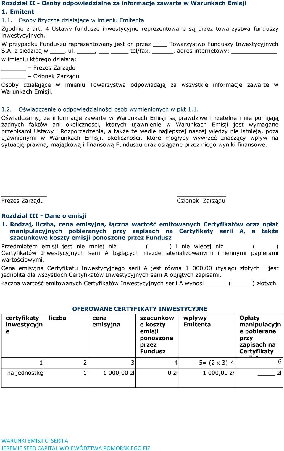 , tel/fax., adres internetowy: w imieniu którego działają: Prezes Zarządu Członek Zarządu Osoby działające w imieniu Towarzystwa odpowiadają za wszystkie informacje zawarte w Warunkach Emisji. 1.2.