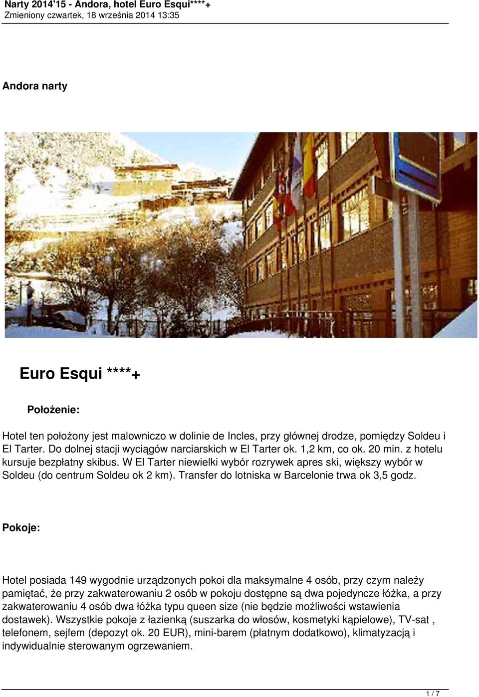 W El Tarter niewielki wybór rozrywek apres ski, większy wybór w Soldeu (do centrum Soldeu ok 2 km). Transfer do lotniska w Barcelonie trwa ok 3,5 godz.