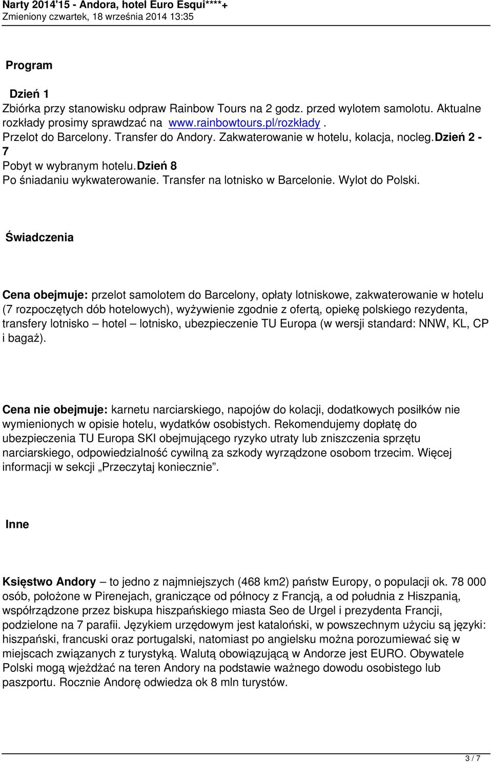 Świadczenia Cena obejmuje: przelot samolotem do Barcelony, opłaty lotniskowe, zakwaterowanie w hotelu (7 rozpoczętych dób hotelowych), wyżywienie zgodnie z ofertą, opiekę polskiego rezydenta,