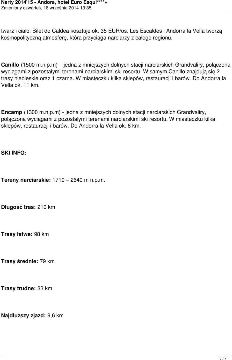 W samym Canillo znajdują się 2 trasy niebieskie oraz 1 czarna. W miasteczku kilka sklepó